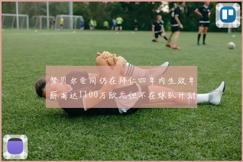 努贝尔合同仍在拜仁四年内生效年薪高达1100万欧元但不在球队计划中