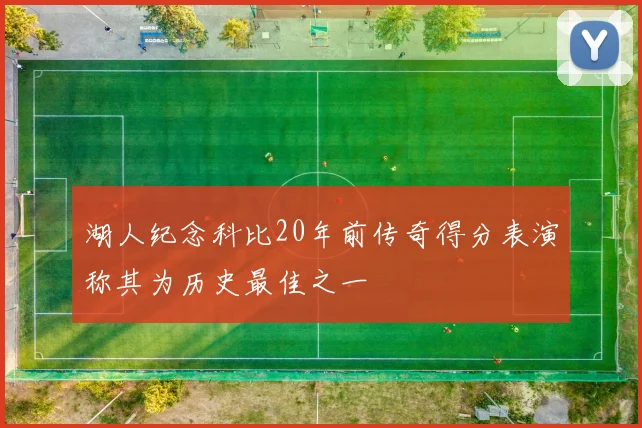 湖人纪念科比20年前传奇得分表演称其为历史最佳之一